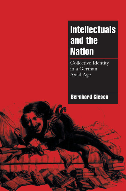 Intellectuals and the Nation; Collective Identity in a German Axial Age (Paperback) 9780521639965