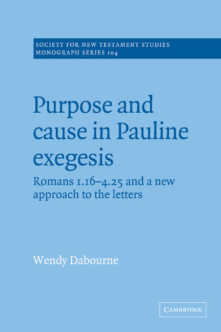 Purpose and Cause in Pauline Exegesis; Romans 1.16-4.25 and a New Approach to the Letters (Hardback) 9780521640039