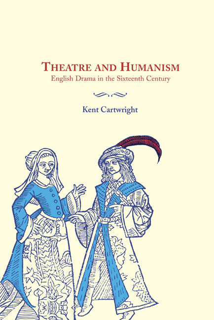 Theatre and Humanism; English Drama in the Sixteenth Century (Hardback) 9780521640756