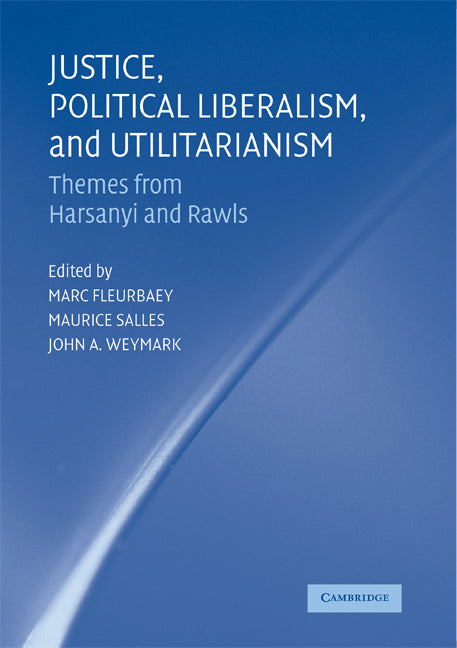 Justice, Political Liberalism, and Utilitarianism; Themes from Harsanyi and Rawls (Hardback) 9780521640930