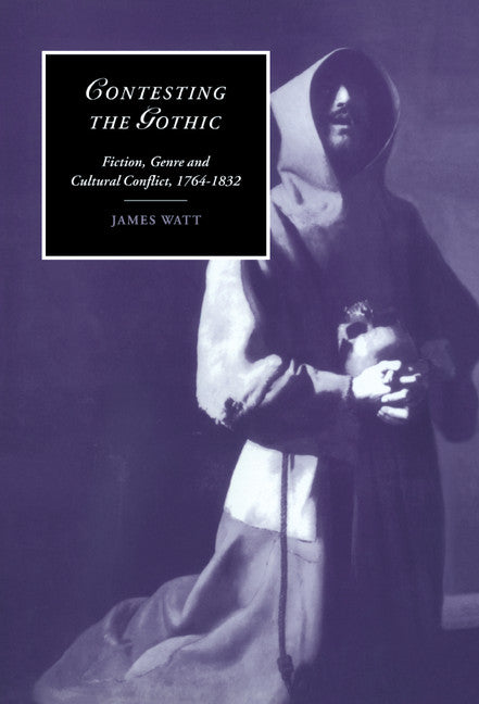 Contesting the Gothic; Fiction, Genre and Cultural Conflict, 1764–1832 (Hardback) 9780521640992