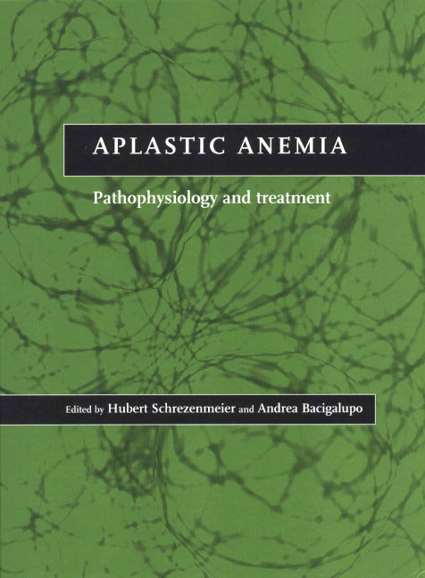 Aplastic Anemia; Pathophysiology and Treatment (Hardback) 9780521641012