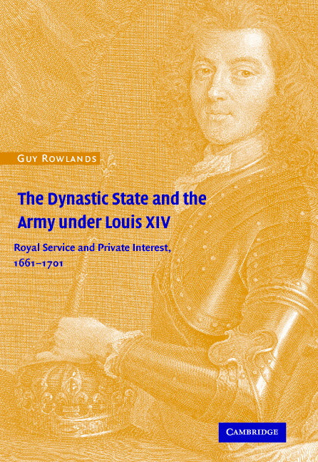 The Dynastic State and the Army under Louis XIV; Royal Service and Private Interest 1661–1701 (Hardback) 9780521641241