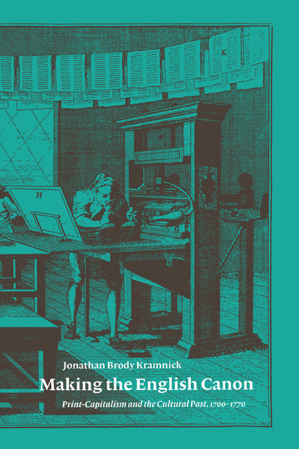 Making the English Canon; Print-Capitalism and the Cultural Past, 1700–1770 (Hardback) 9780521641272