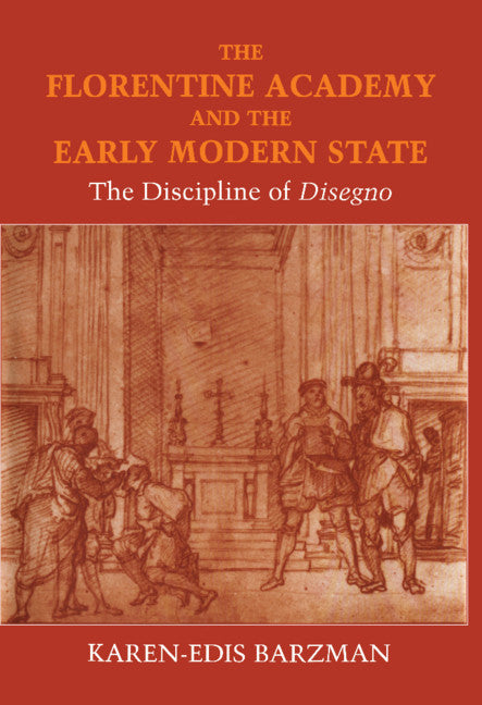 The Florentine Academy and the Early Modern State; The Discipline of Disegno (Hardback) 9780521641623