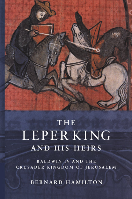 The Leper King and his Heirs; Baldwin IV and the Crusader Kingdom of Jerusalem (Hardback) 9780521641876