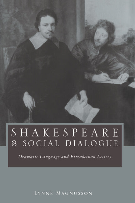 Shakespeare and Social Dialogue; Dramatic Language and Elizabethan Letters (Hardback) 9780521641913