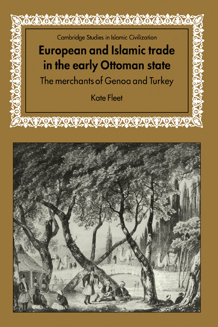 European and Islamic Trade in the Early Ottoman State; The Merchants of Genoa and Turkey (Hardback) 9780521642217