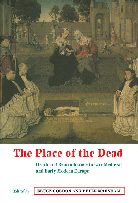 The Place of the Dead; Death and Remembrance in Late Medieval and Early Modern Europe (Hardback) 9780521642569