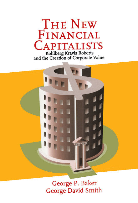 The New Financial Capitalists; Kohlberg Kravis Roberts and the Creation of Corporate Value (Hardback) 9780521642606
