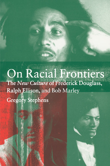 On Racial Frontiers; The New Culture of Frederick Douglass, Ralph Ellison, and Bob Marley (Paperback) 9780521643931