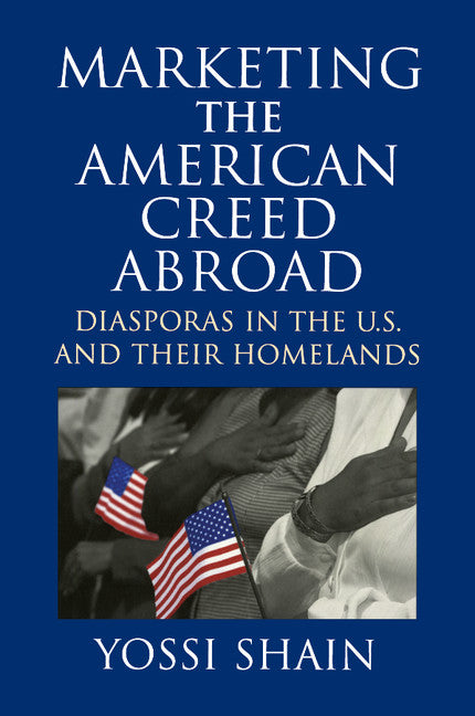 Marketing the American Creed Abroad; Diasporas in the U.S. and their Homelands (Paperback) 9780521645317