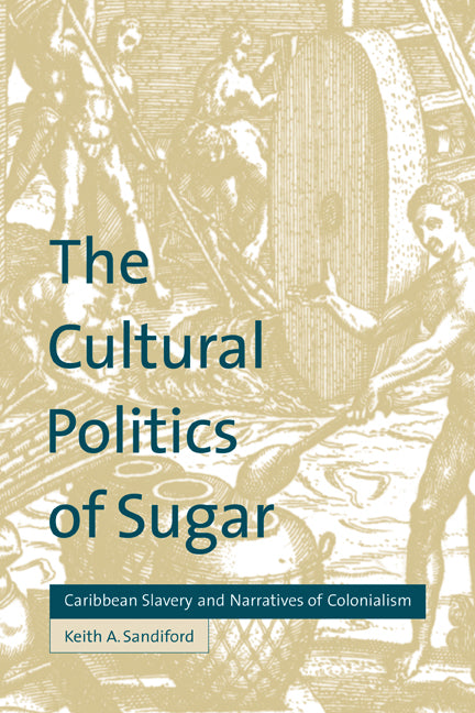 The Cultural Politics of Sugar; Caribbean Slavery and Narratives of Colonialism (Paperback) 9780521645393