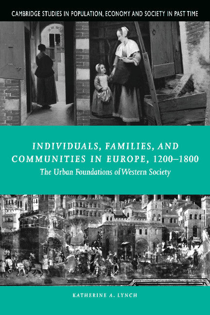 Individuals, Families, and Communities in Europe, 1200–1800; The Urban Foundations of Western Society (Paperback) 9780521645416