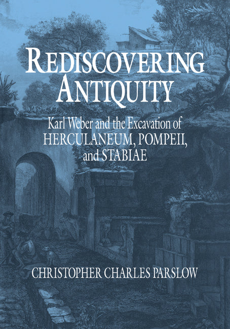 Rediscovering Antiquity; Karl Weber and the Excavation of Herculaneum, Pompeii and Stabiae (Paperback) 9780521646642