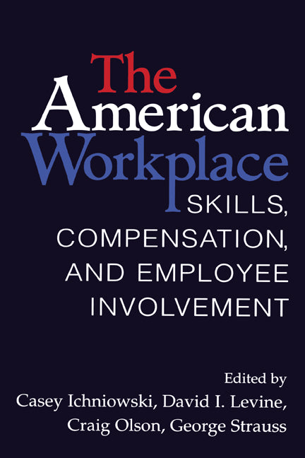 The American Workplace; Skills, Pay, and Employment Involvement (Hardback) 9780521650281