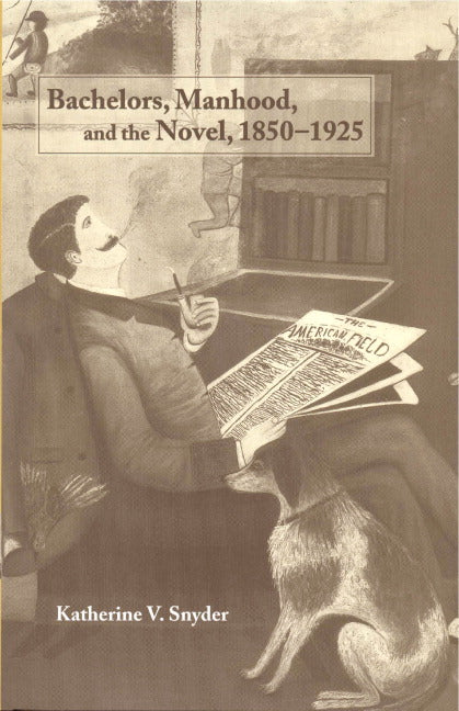 Bachelors, Manhood, and the Novel, 1850–1925 (Hardback) 9780521650465