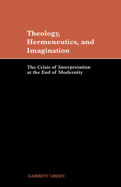 Theology, Hermeneutics, and Imagination; The Crisis of Interpretation at the End of Modernity (Hardback) 9780521650489