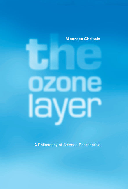 The Ozone Layer; A Philosophy of Science Perspective (Hardback) 9780521650724