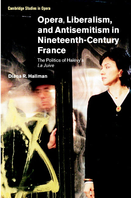 Opera, Liberalism, and Antisemitism in Nineteenth-Century France; The Politics of Halévy's La Juive (Hardback) 9780521650861