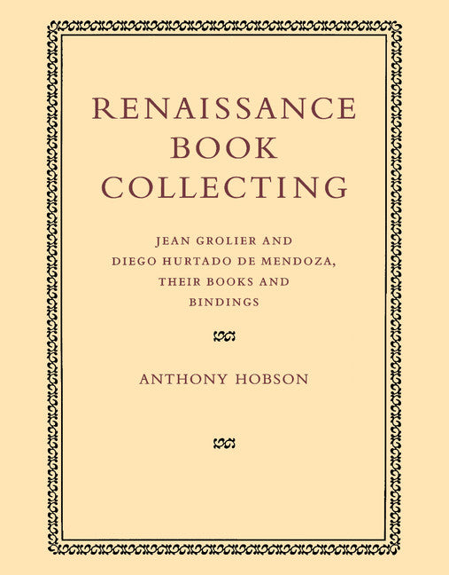 Renaissance Book Collecting; Jean Grolier and Diego Hurtado de Mendoza, their Books and Bindings (Hardback) 9780521651295