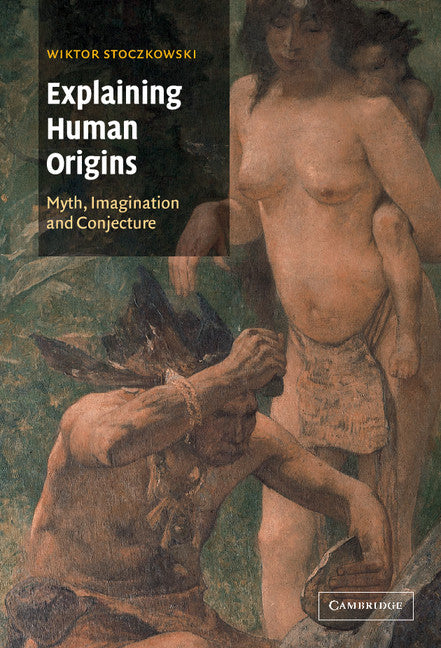 Explaining Human Origins; Myth, Imagination and Conjecture (Hardback) 9780521651349