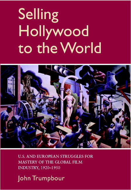 Selling Hollywood to the World; US and European Struggles for Mastery of the Global Film Industry, 1920–1950 (Hardback) 9780521651561