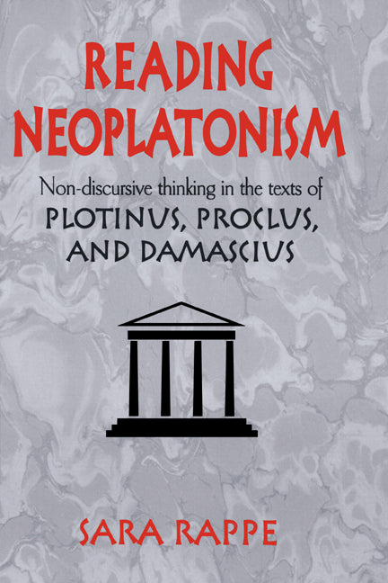 Reading Neoplatonism; Non-discursive Thinking in the Texts of Plotinus, Proclus, and Damascius (Hardback) 9780521651585