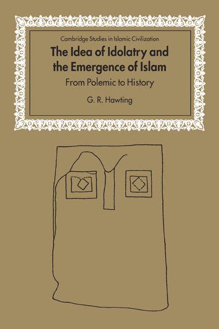 The Idea of Idolatry and the Emergence of Islam; From Polemic to History (Hardback) 9780521651653