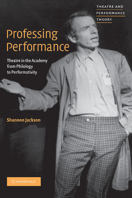 Professing Performance; Theatre in the Academy from Philology to Performativity (Hardback) 9780521651899
