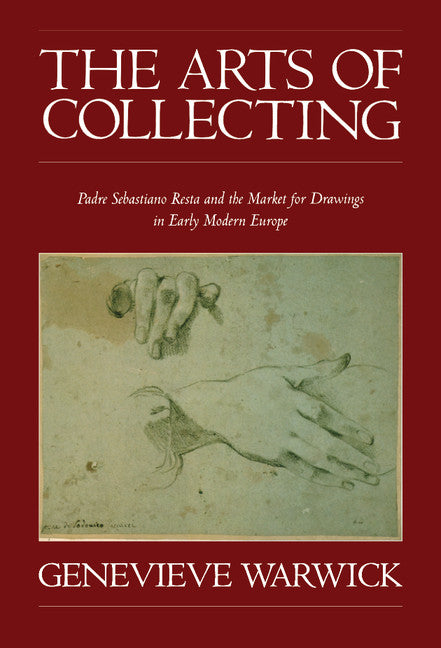 The Arts of Collecting; Padre Sebastiano Resta and the Market for Drawings in Early Modern Europe (Hardback) 9780521652650