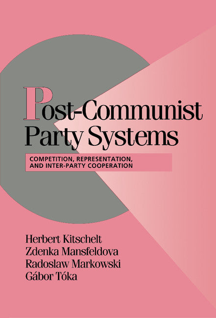 Post-Communist Party Systems; Competition, Representation, and Inter-Party Cooperation (Hardback) 9780521652889