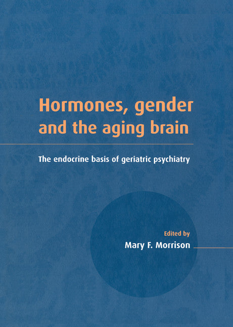 Hormones, Gender and the Aging Brain; The Endocrine Basis of Geriatric Psychiatry (Hardback) 9780521653046