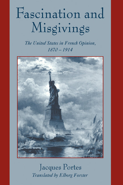 Fascination and Misgivings; The United States in French Opinion, 1870–1914 (Hardback) 9780521653237