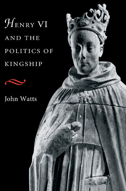 Henry VI and the Politics of Kingship (Paperback) 9780521653930