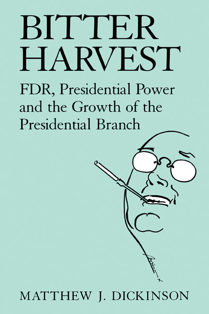 Bitter Harvest; FDR, Presidential Power and the Growth of the Presidential Branch (Paperback) 9780521653954