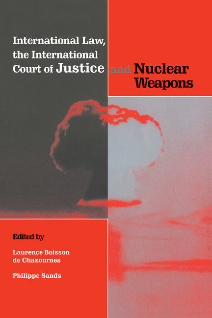 International Law, the International Court of Justice and Nuclear Weapons (Paperback) 9780521654807