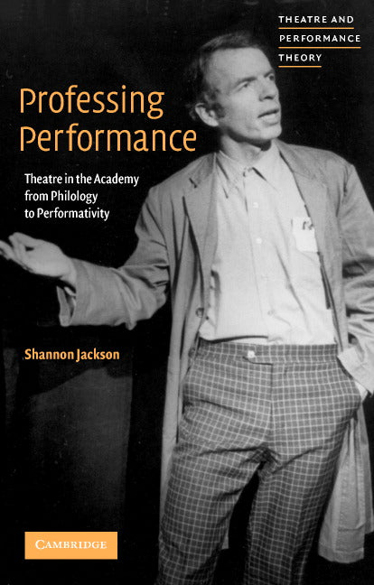 Professing Performance; Theatre in the Academy from Philology to Performativity (Paperback) 9780521656054