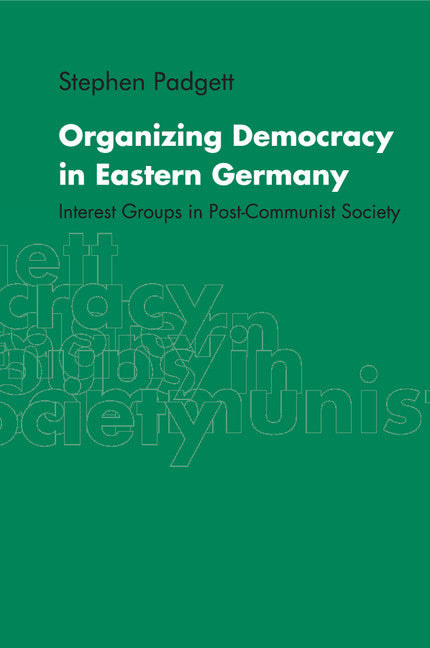 Organizing Democracy in Eastern Germany; Interest Groups in Post-Communist Society (Paperback) 9780521657037