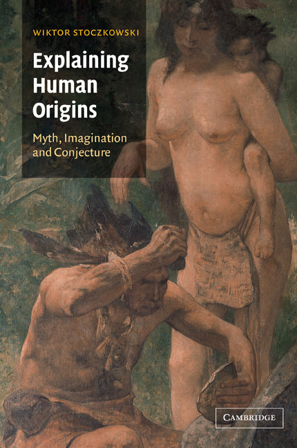 Explaining Human Origins; Myth, Imagination and Conjecture (Paperback) 9780521657303