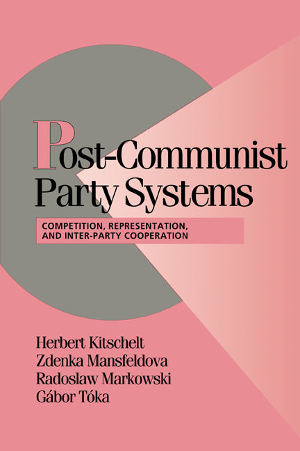 Post-Communist Party Systems; Competition, Representation, and Inter-Party Cooperation (Paperback) 9780521658904