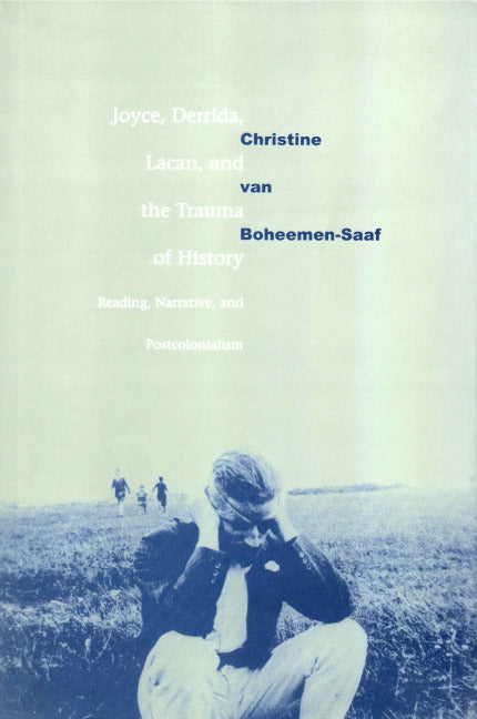 Joyce, Derrida, Lacan and the Trauma of History; Reading, Narrative, and Postcolonialism (Hardback) 9780521660365