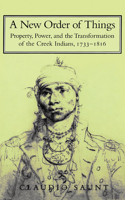 A New Order of Things; Property, Power, and the Transformation of the Creek Indians, 1733–1816 (Hardback) 9780521660433