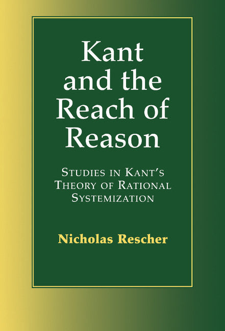 Kant and the Reach of Reason; Studies in Kant's Theory of Rational Systematization (Hardback) 9780521661003