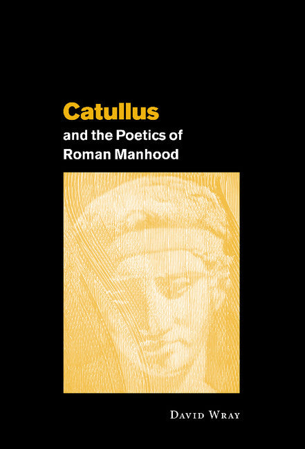 Catullus and the Poetics of Roman Manhood (Hardback) 9780521661270