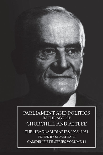 Parliament and Politics in the Age of Churchill and Attlee; The Headlam Diaries 1935–1951 (Hardback) 9780521661430