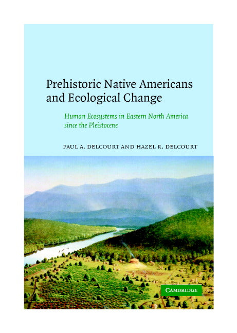 Prehistoric Native Americans and Ecological Change; Human Ecosystems in Eastern North America since the Pleistocene (Hardback) 9780521662703