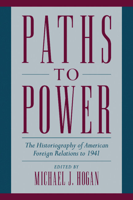 Paths to Power; The Historiography of American Foreign Relations to 1941 (Hardback) 9780521662871