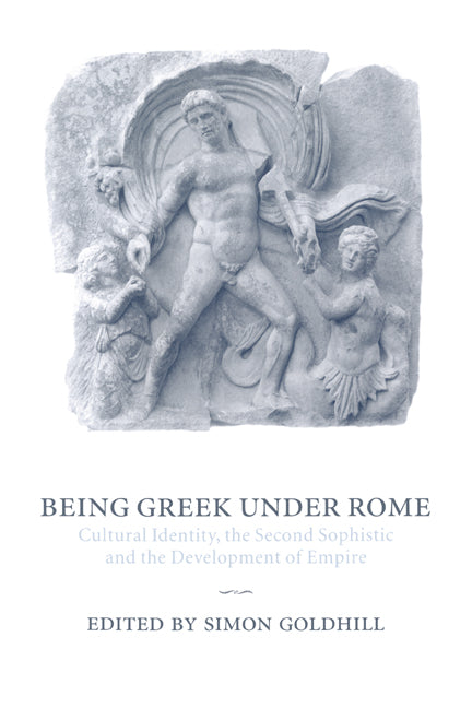 Being Greek under Rome; Cultural Identity, the Second Sophistic and the Development of Empire (Hardback) 9780521663175