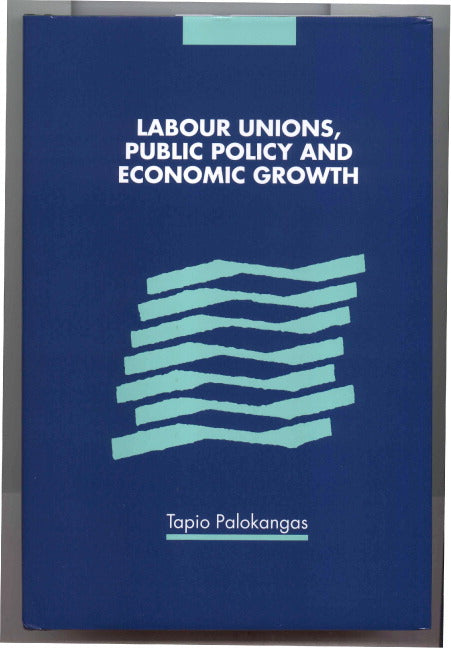 Labour Unions, Public Policy and Economic Growth (Hardback) 9780521663236